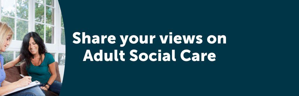 Share your views on Adult Social Care